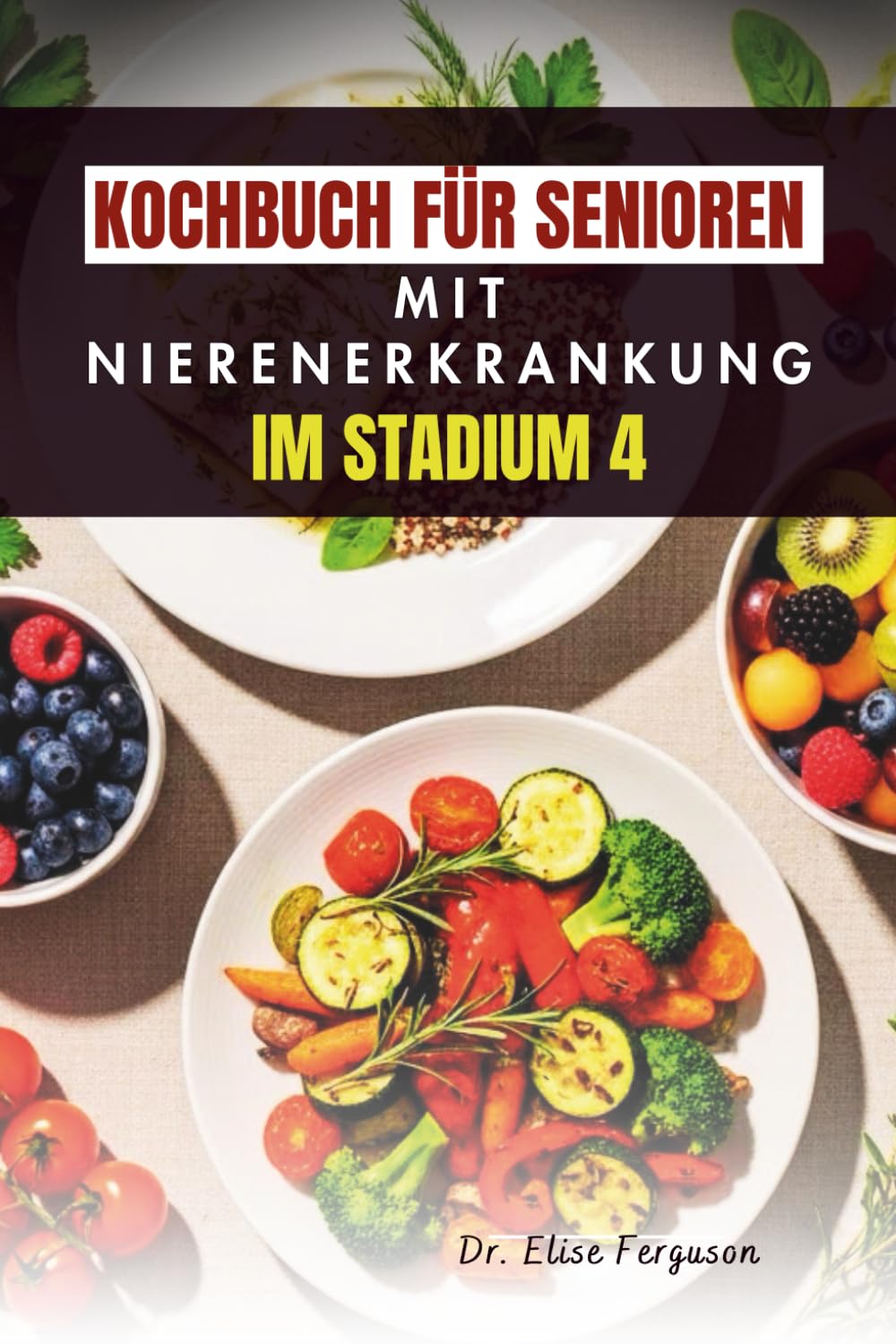 KOCHBUCH FÜR SENIOREN MIT NIERENERKRANKUNG IM STADIUM 4: Natriumarme Mahlzeiten für sicheres und genussvolles Essen