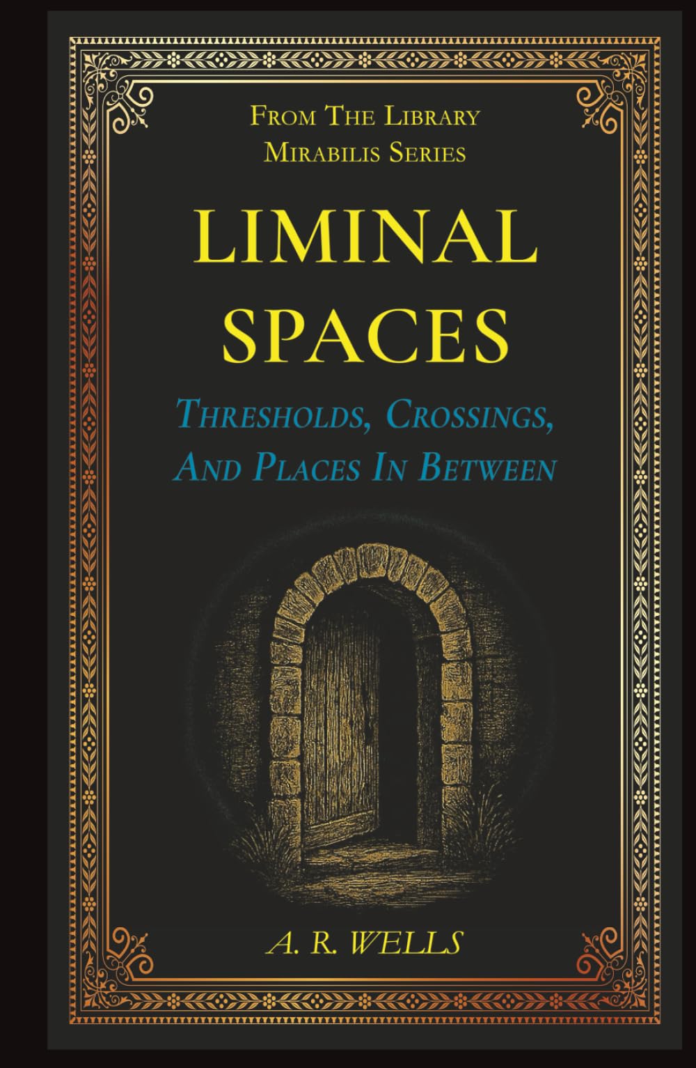 Liminal Spaces: Thresholds, Crossings, And Places In Between (Library Mirabilis)