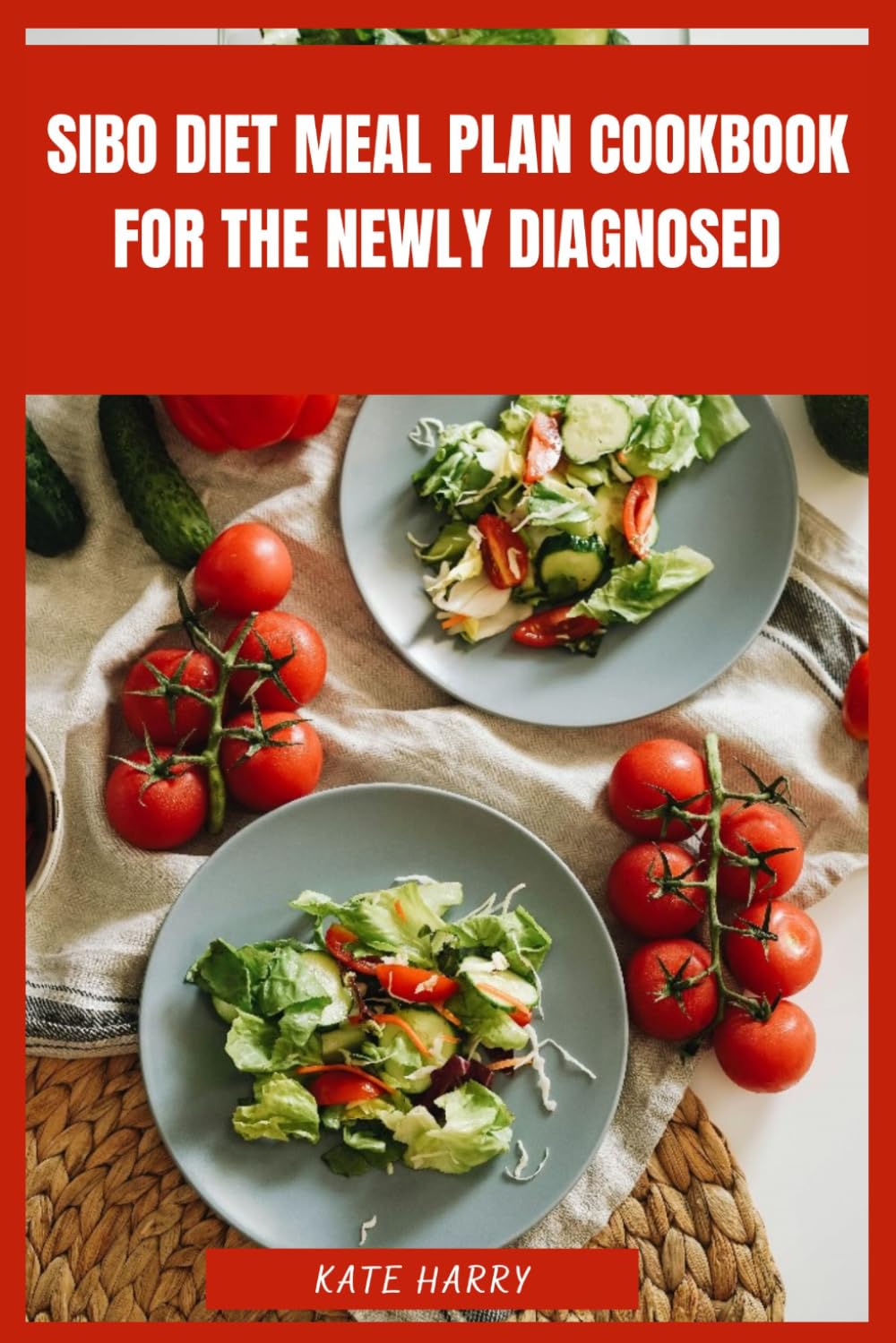 SIBO Diet Meal Plan Cookbook for the Newly Diagnosed: A Complete Beginner-Friendly Guide to Restore Digestive Balance, Reduce Bloating and Support Gut Healing with Simple Low-FODMAP Recipes