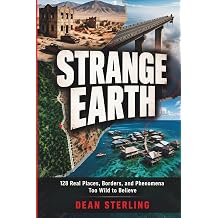 Strange Earth 128 Real Places, Borders, and Phenomena Too Wild to Believe   With Expert Travel Tips and Itineraries