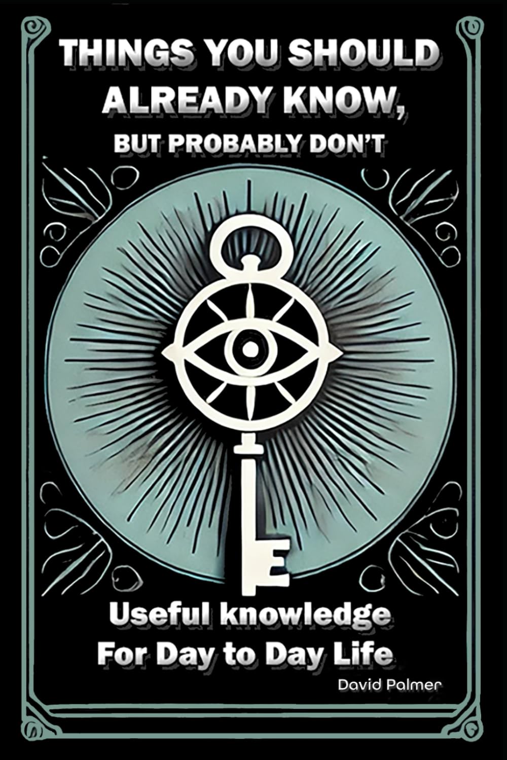 Things you should already know, but probably don't.: Useful knowledge for day to day life