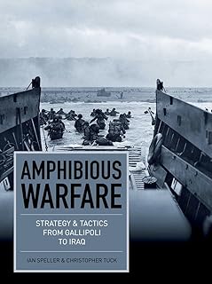 Amphibious Warfare: Strategy & Tactics from Gallipoli to Iraq