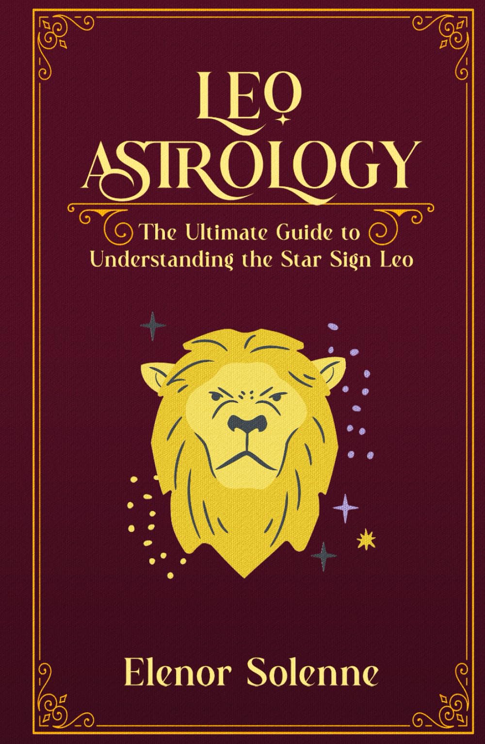 LEO ASTROLOGY: The Ultimate guide to understanding the Star Sign Leo (The Zodiac Chronicles)