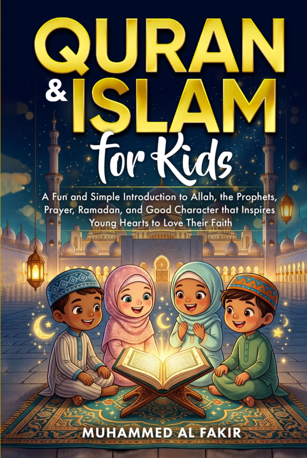 Quran and Islam for Kids: A Fun and Simple Introduction to Allah, the Prophets, Prayer, Ramadan, and Good Character that Inspires Young Hearts to Love ... Faith (The Islamic Spiritual Journey Series)
