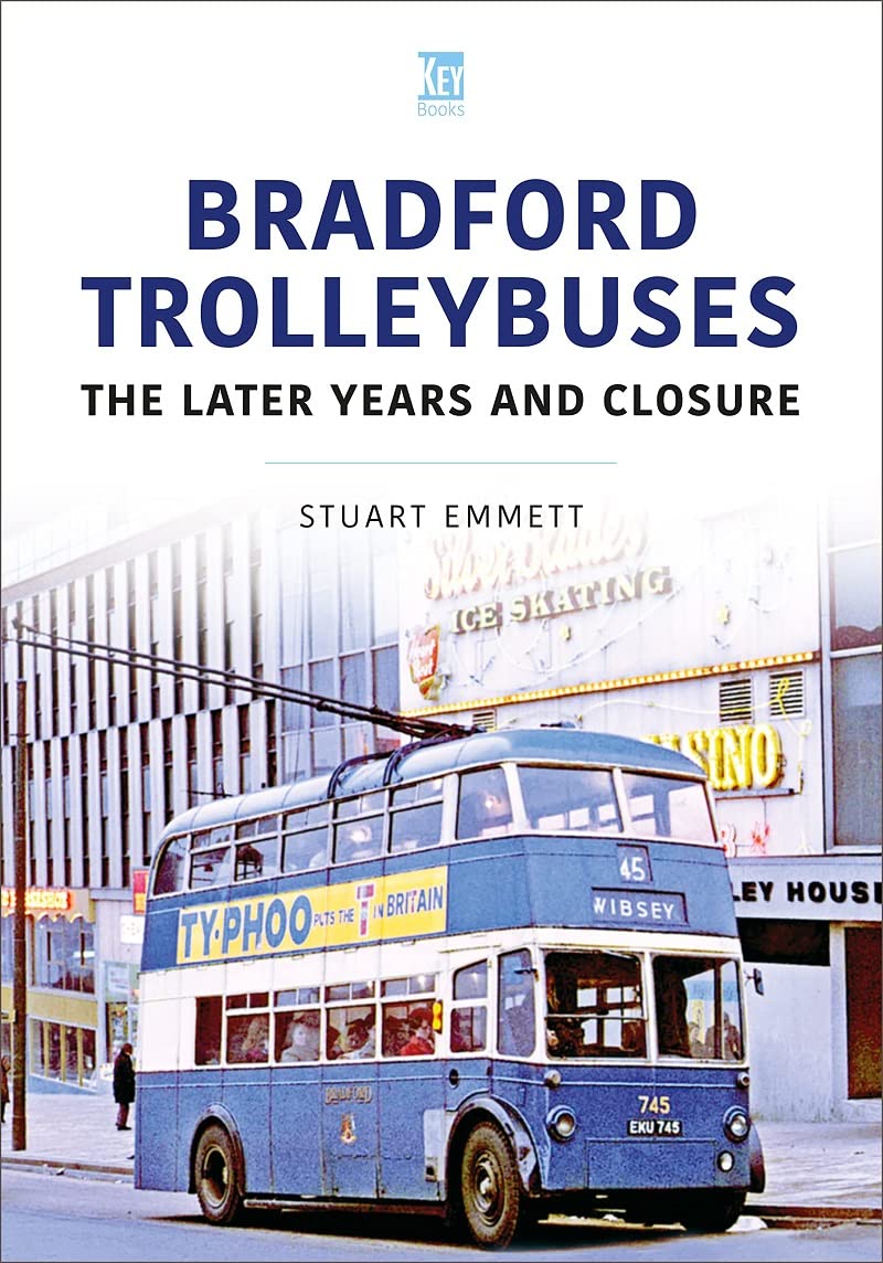 Bradford Trolleybuses: The Later Years and Closure by Stuart Emmett