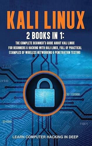 Kali Linux: 2 Books In 1: The Complete Beginner's Guide About Kali Linux For Beginners &amp; Hacking With Kali Linux, Full of Practical Examples Of Wireless Networking &amp; Penetration Testing.