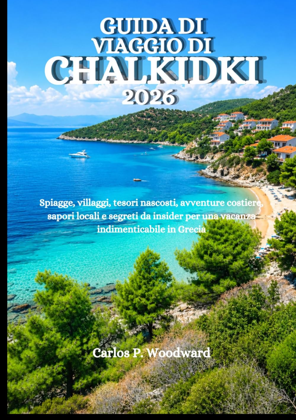 GUIDA DI VIAGGIO DI CHALKIDKI 2026: Spiagge, villaggi, tesori nascosti, avventure costiere, sapori locali e segreti da insider per una vacanza indimenticabile in Grecia