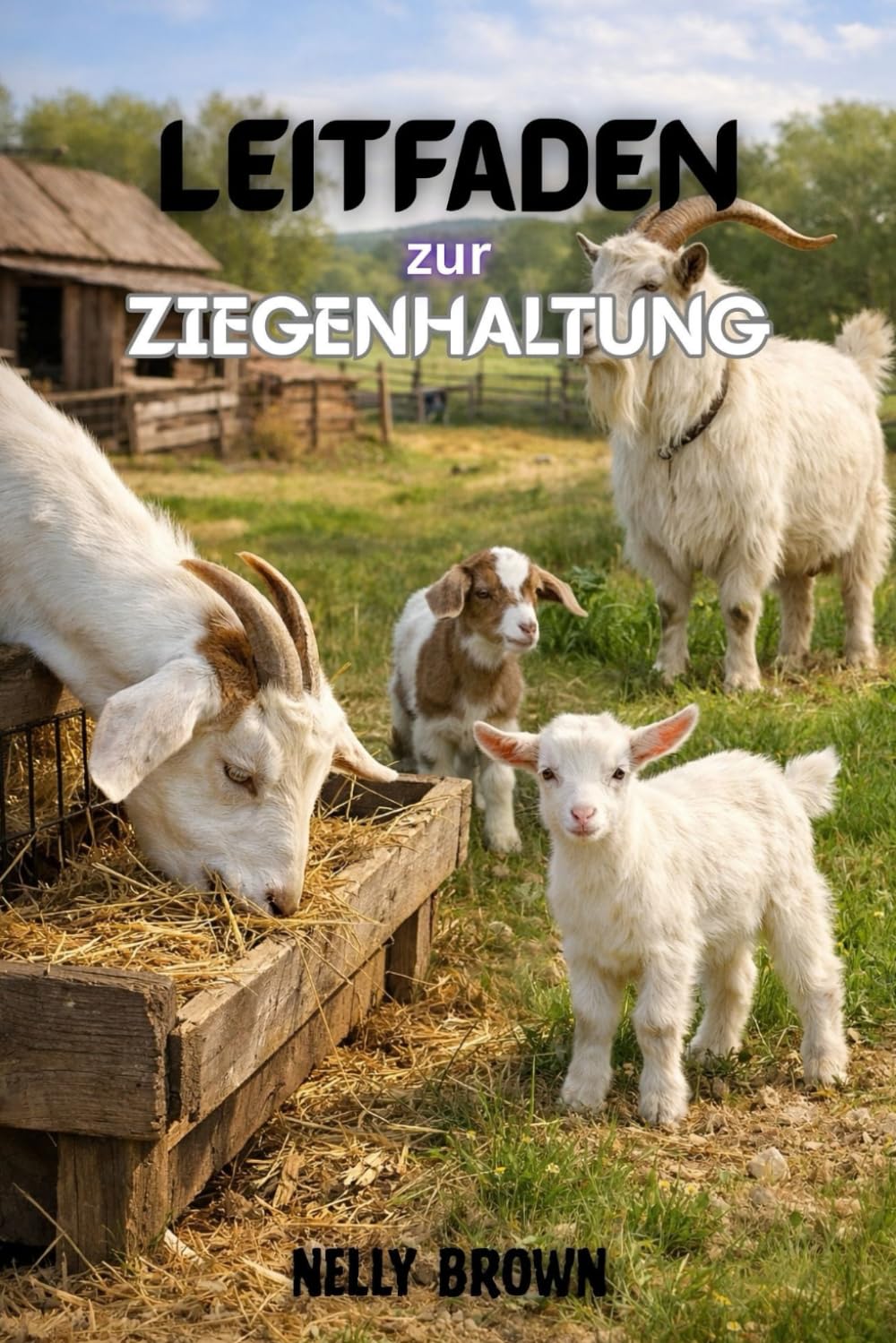 Leitfaden zur Ziegenhaltung: Ein bewährter 30-Tage-Blauabdruck, um gesunde Ziegen, Slash-Feed- Kosten zu erhöhen, und bauen Sie eine stabile Farm Einkommen