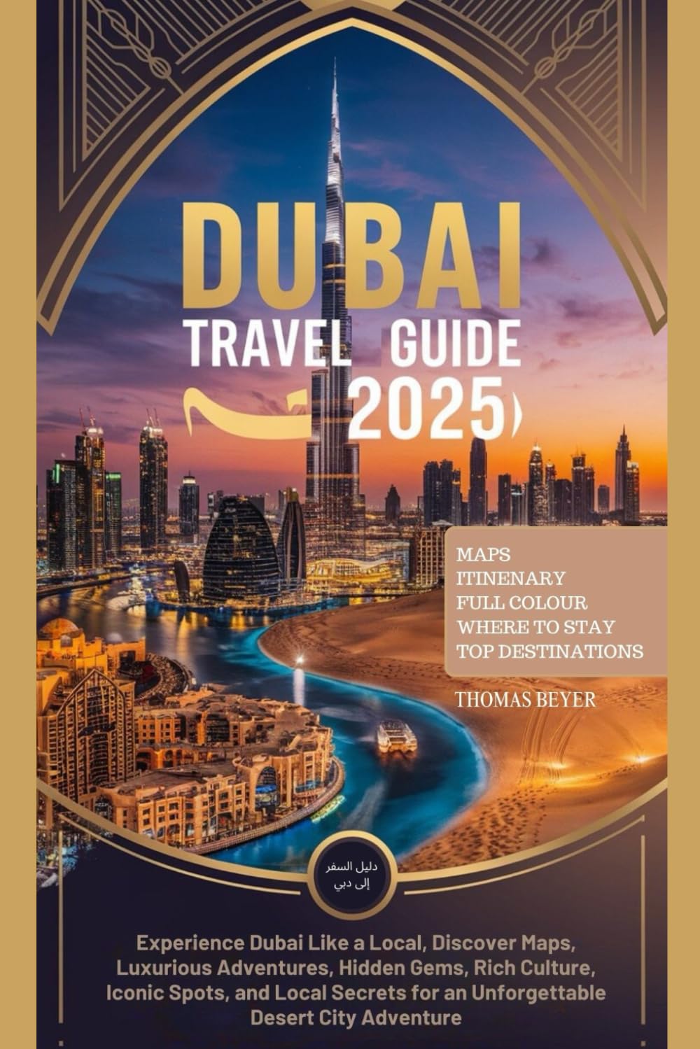 Dubai Travel Guide 2025: Experience Dubai Like a Local, Discover Maps, Luxurious Adventures, Hidden Gems, Rich Culture, Iconic Spots, and Local Secrets for an Unforgettable Desert City Adventure