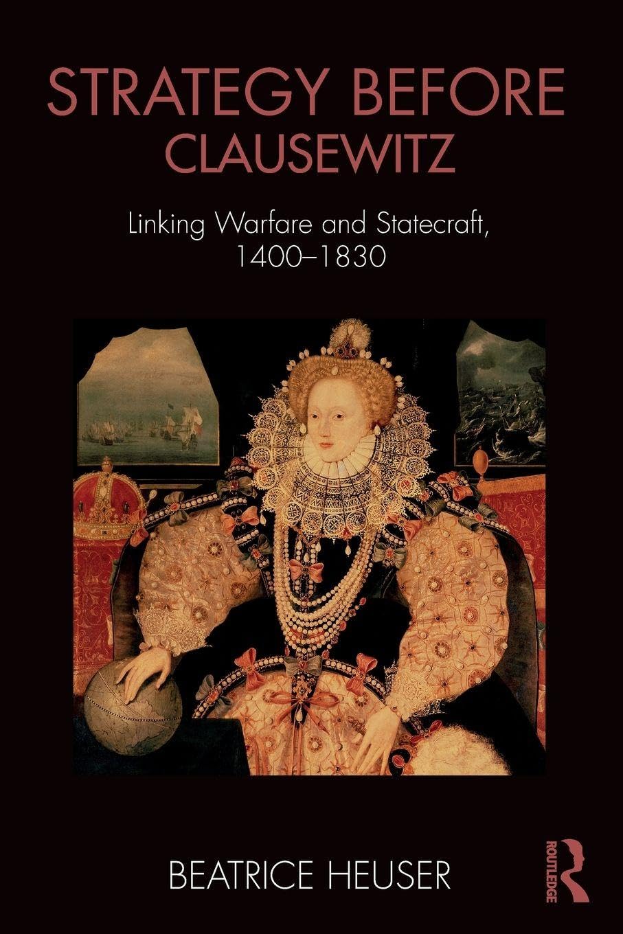 Strategy Before Clausewitz: Linking Warfare and Statecraft, 1400-1830 (Cass Military Studies)