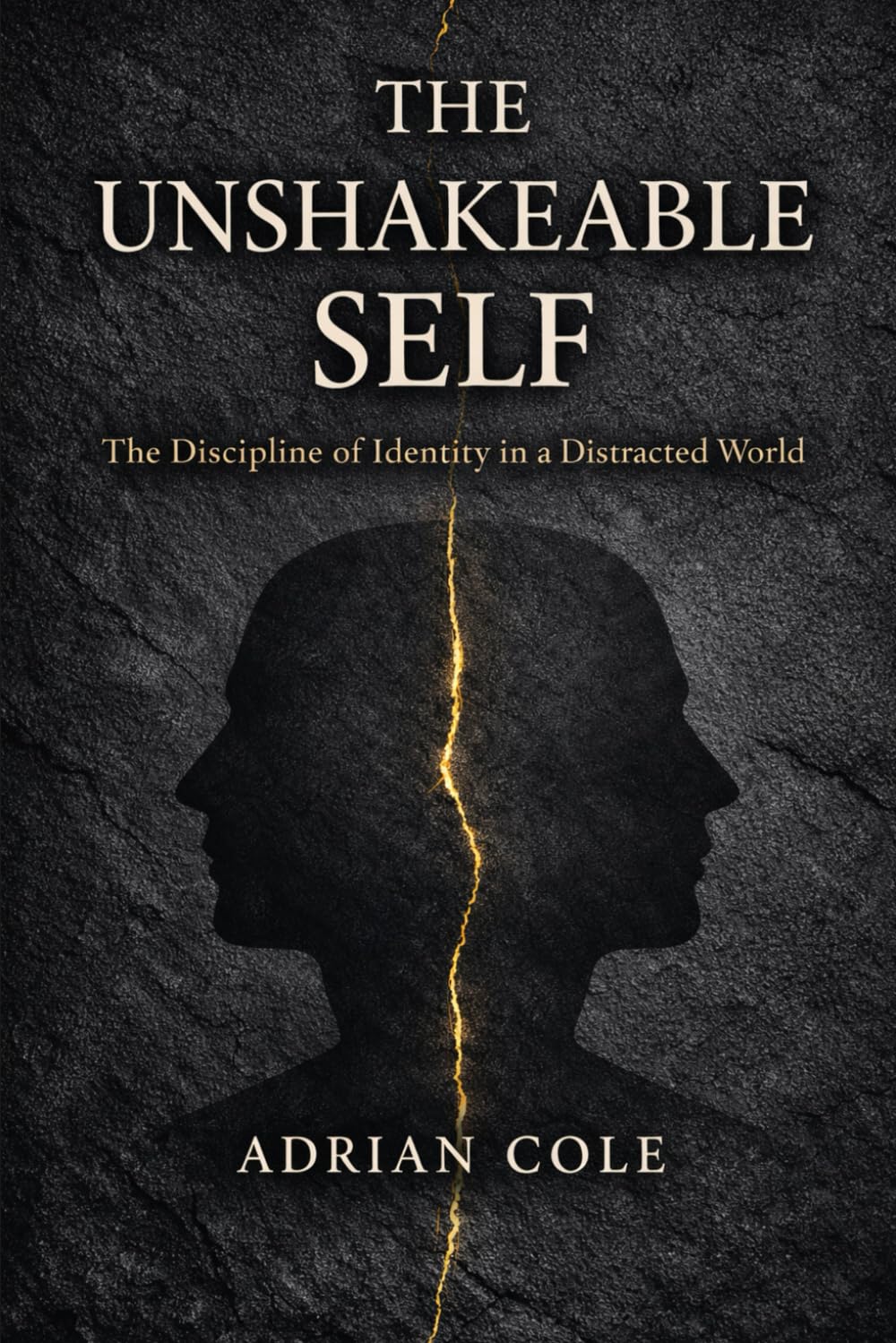 The Unshakeable Self: The Discipline of Identity in a Distracted World