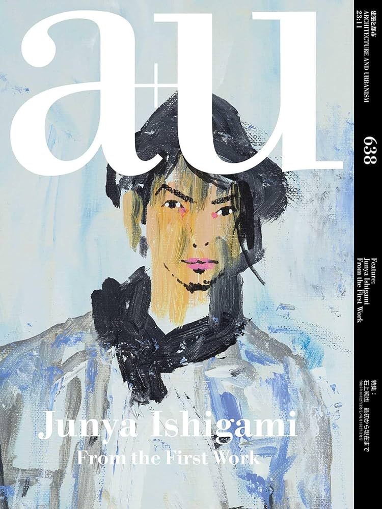 アート・デザイン・音楽 a+u 638 Junya Ishigami a+u 23:11, 638: Feature: Junya Ishigami From the First Work