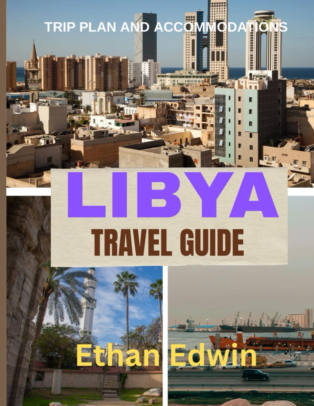 LIBYA TRAVEL GUIDE 2025: From Desert Cities to Mediterranean Shores: Where to Stay, What to See, and How to Travel Safely Across Libya