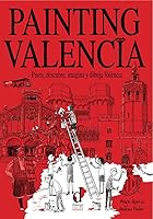 Painting Valencia: Pasea, descubre, imagina y dibuja Valencia 8496976556 Book Cover