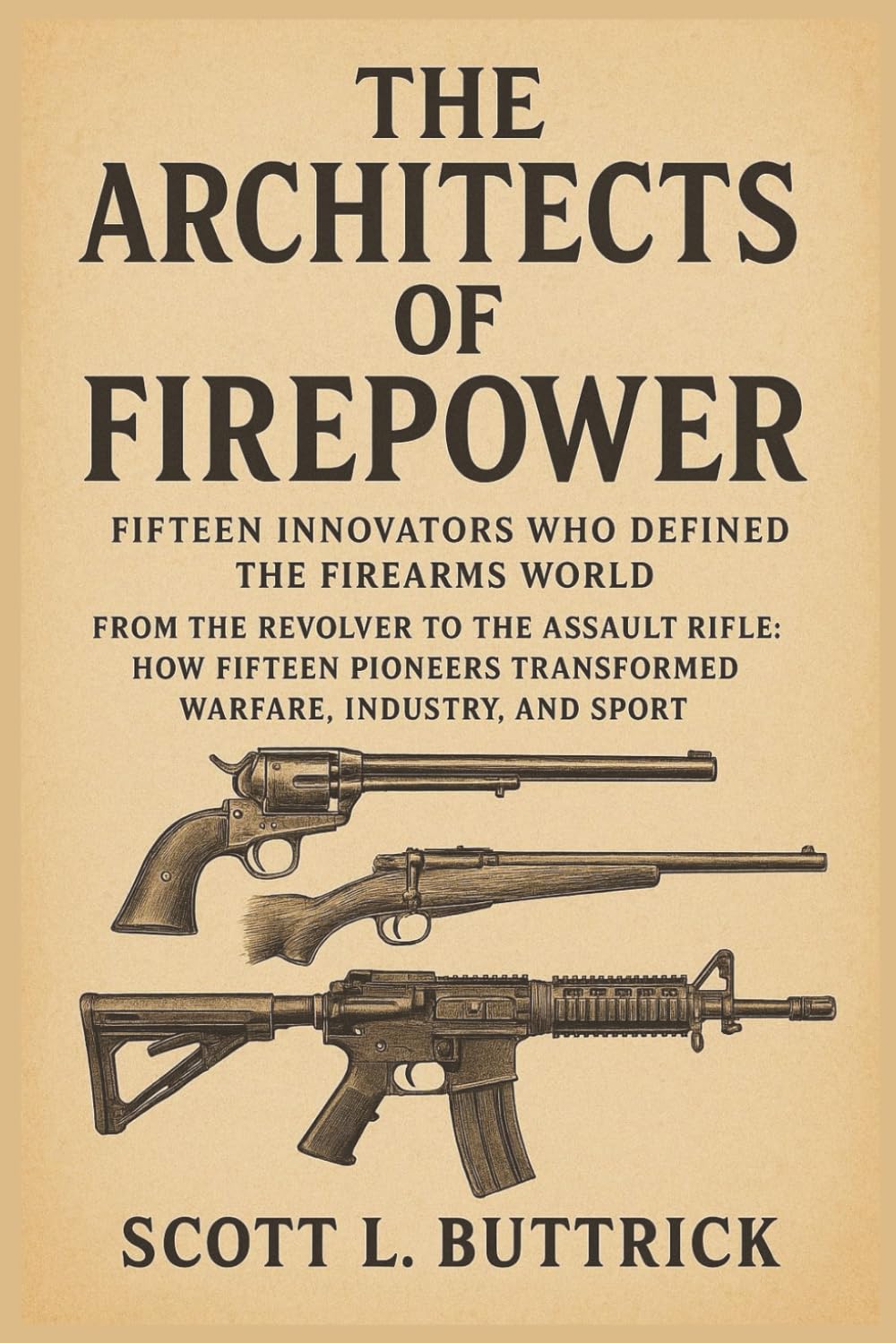 The Architects of Firepower: Fifteen Innovators Who Defined the Firearms World (Firearms History)