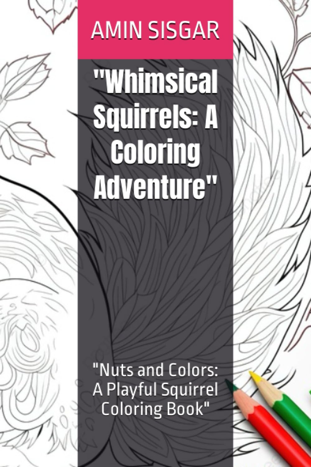 "Whimsical Squirrels: A Coloring Adventure": "Nuts and Colors: A Playful Squirrel Coloring Book"