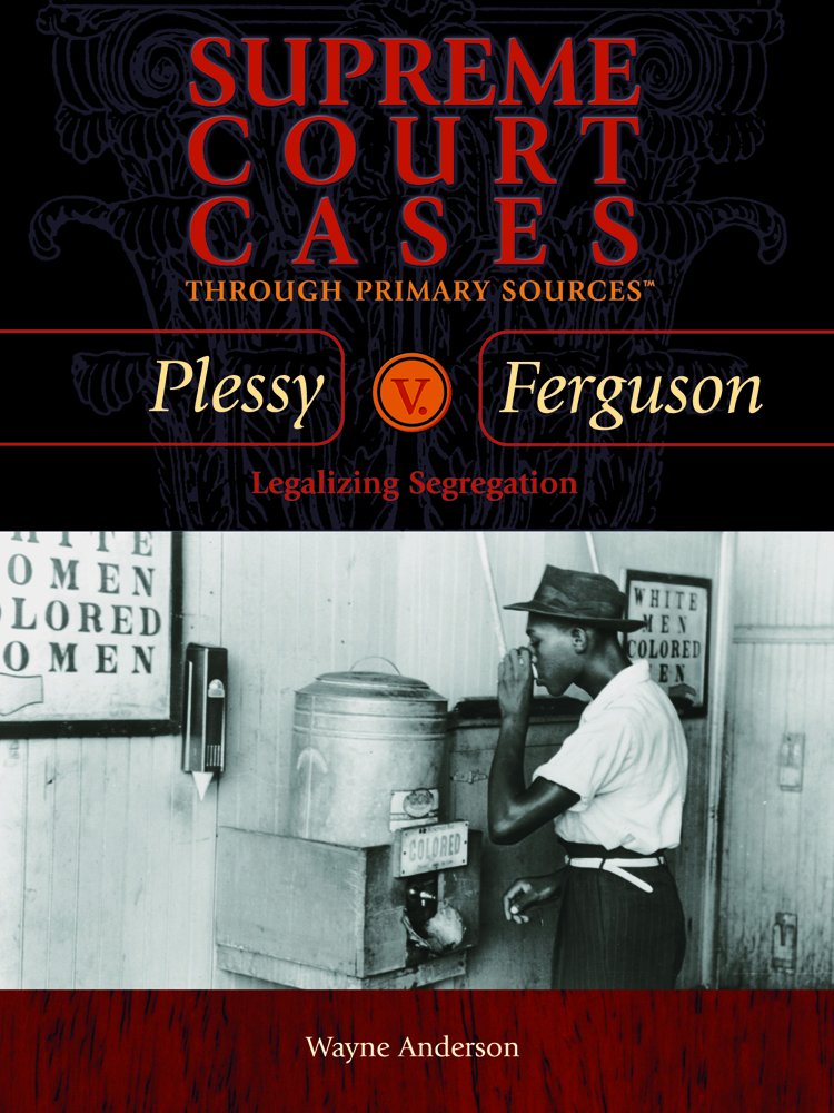 Plessy V. Ferguson: Legalizing Segregation (Supreme Court Cases Through Primary Sources)