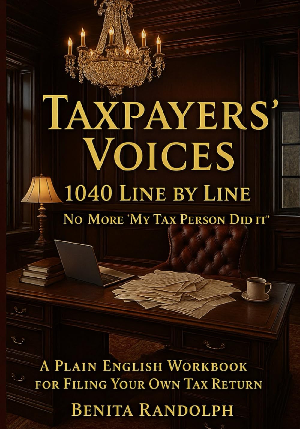 Taxpayers' Voices: 1040 Line by Line No More “My Tax Person Did It”: A Plain-English Workbook for Filing Your Own Tax Return