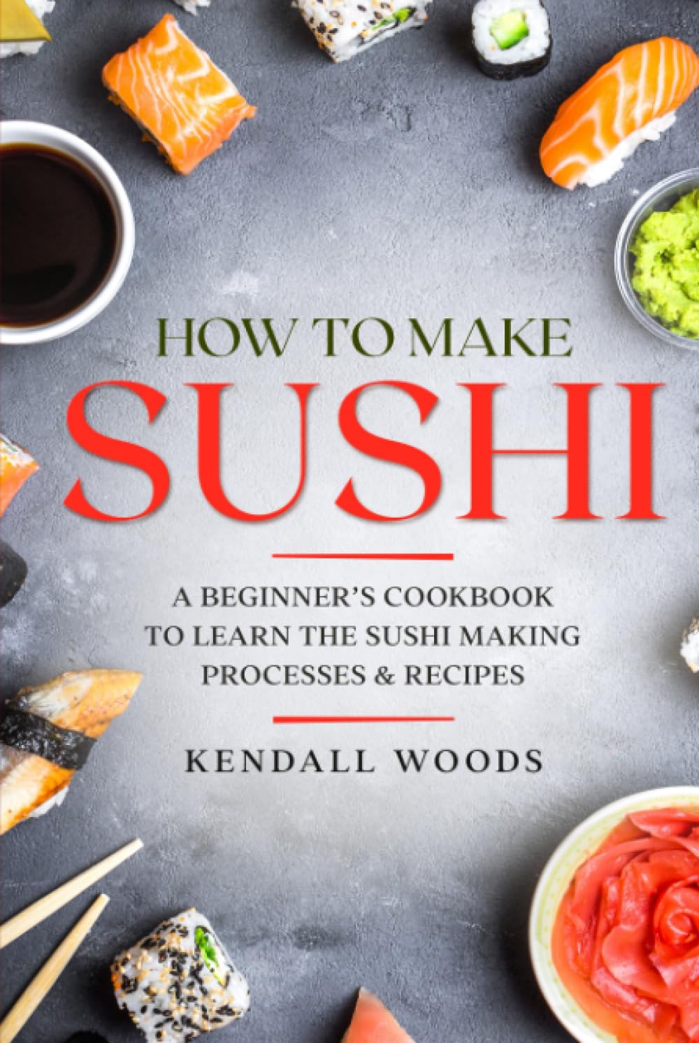How to Make Sushi A Beginner’s Cookbook to Learn the Sushi Making