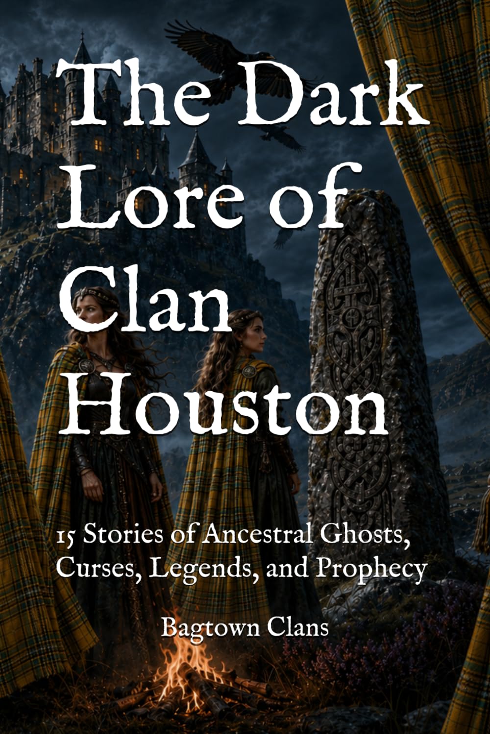 The Dark Lore of Clan Houston: 15 Stories of Ancestral Ghosts, Curses, Legends, and Prophecy (The Dark Lore of Scottish Clans)