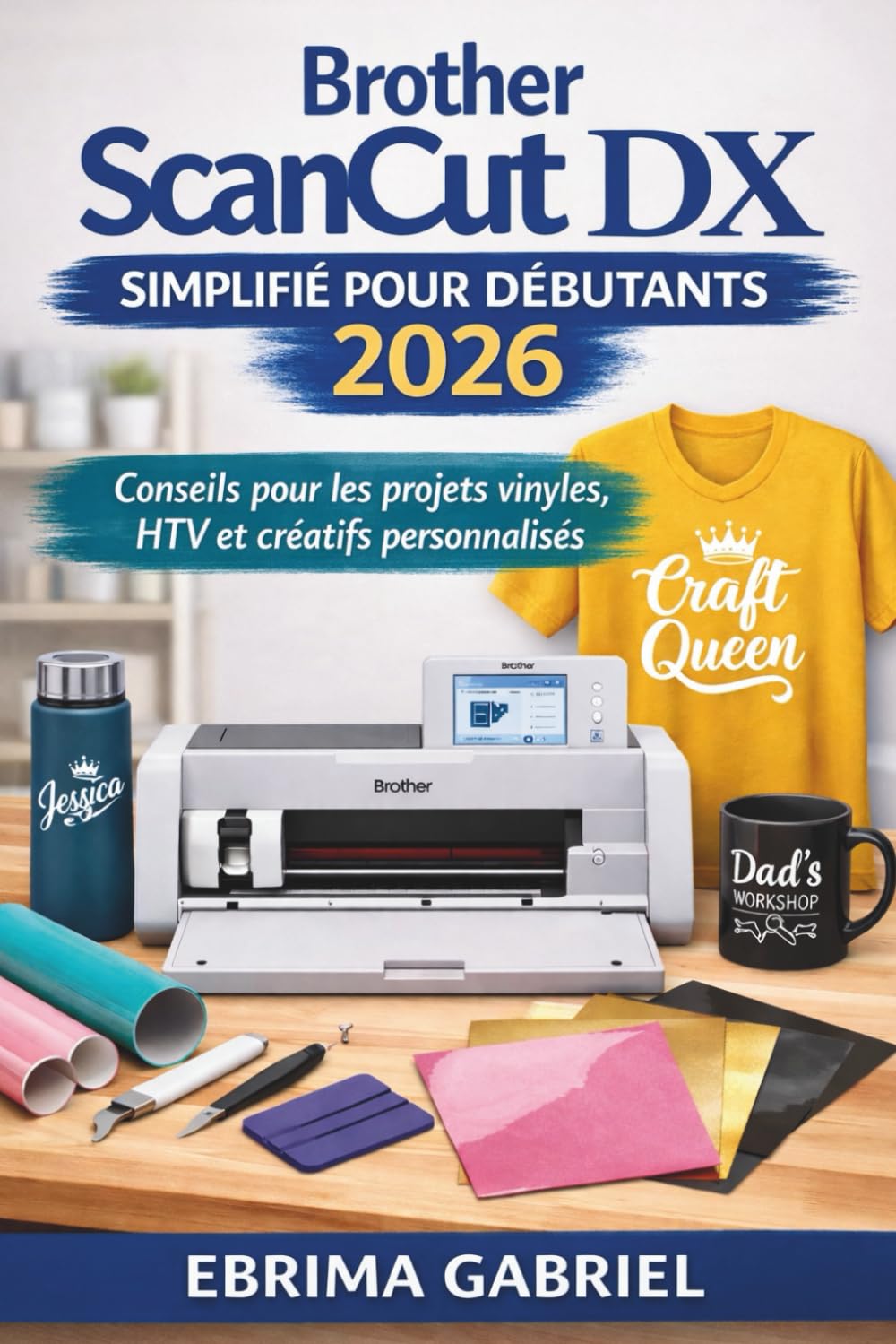 BROTHER SCANCUT DX SIMPLIFIÉ POUR DÉBUTANTS 2026: Conseils pour les projets vinyles, HTV et créatifs personnalisés