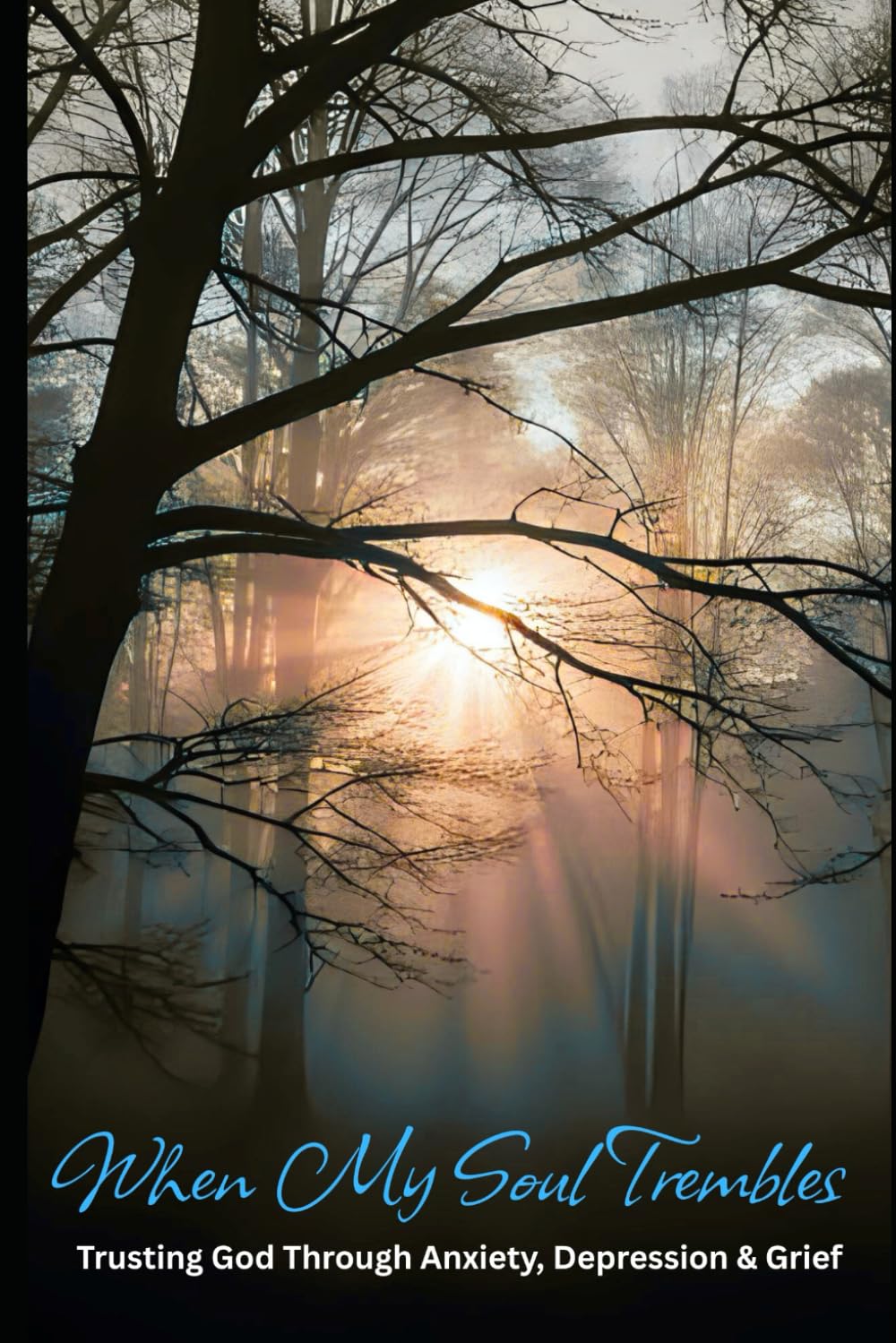 When My Soul Trembles: Trusting God Through Anxiety, Depression & Grief