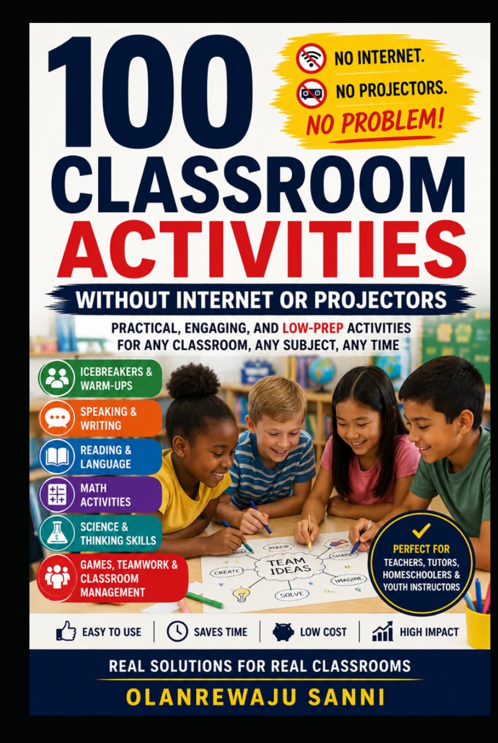 100 Classroom Activities without Internet or Projectors: Creative, Engaging, Low-Tech Activities for Every Classroom