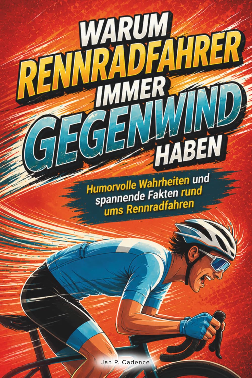 Warum Rennradfahrer immer Gegenwind haben | humorvolle Wahrheiten und spannende Fakten rund ums Rennradfahren – lustig-informatives Geschenk für Rennradfahrer und Fahrradfans