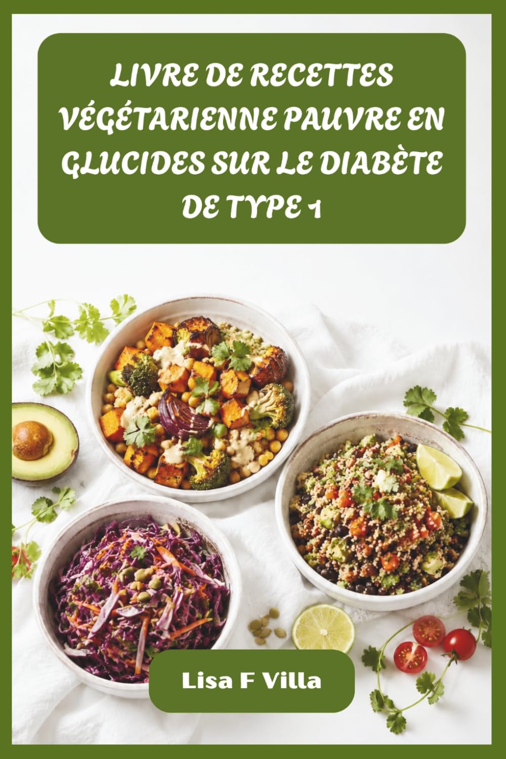 LIVRE DE RECETTES VÉGÉTARIENNE PAUVRE EN GLUCIDES SUR LE DIABÈTE DE TYPE 1: Des recettes satisfaisantes sans viande pour un glucose stable, une santé vibrante et une gestion quotidienne sans effort