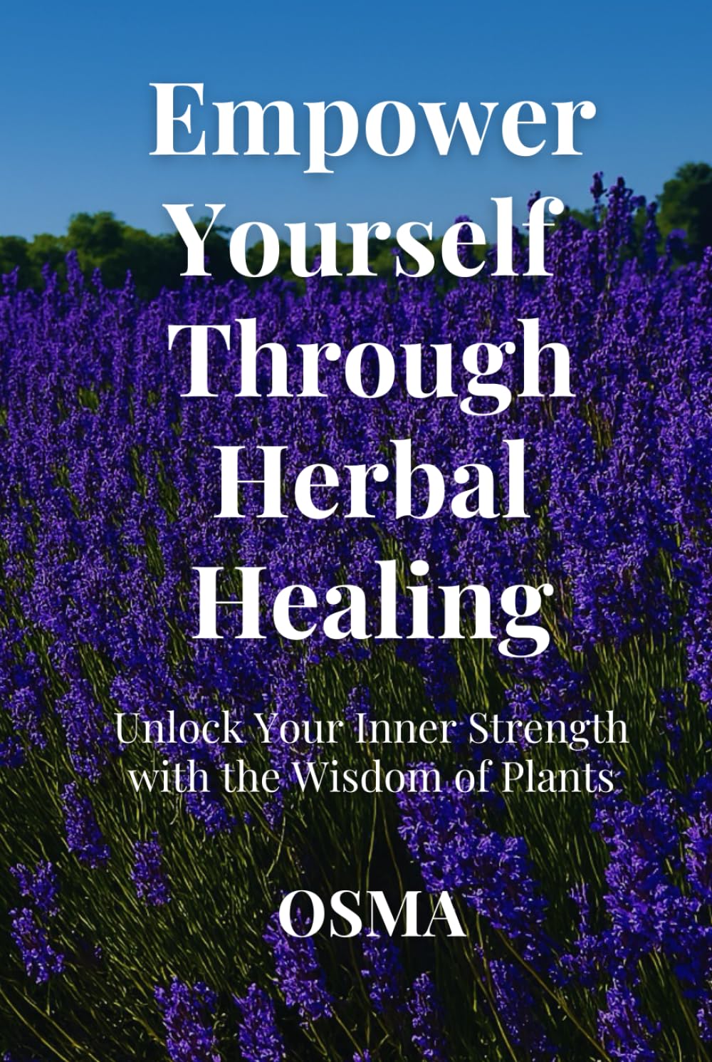 Empower Yourself Through Herbal Healing: Unlock Your Inner Strength with the Wisdom of Plants