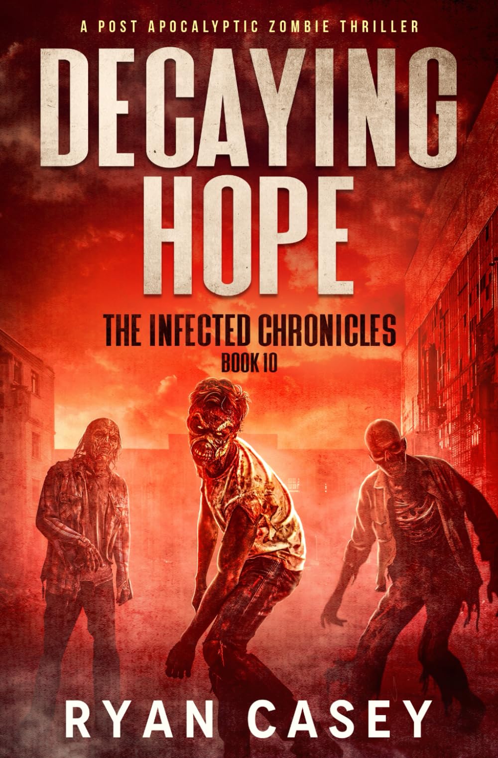 Decaying Hope: A Post Apocalyptic Zombie Thriller: 10 (The Infected Chronicles)