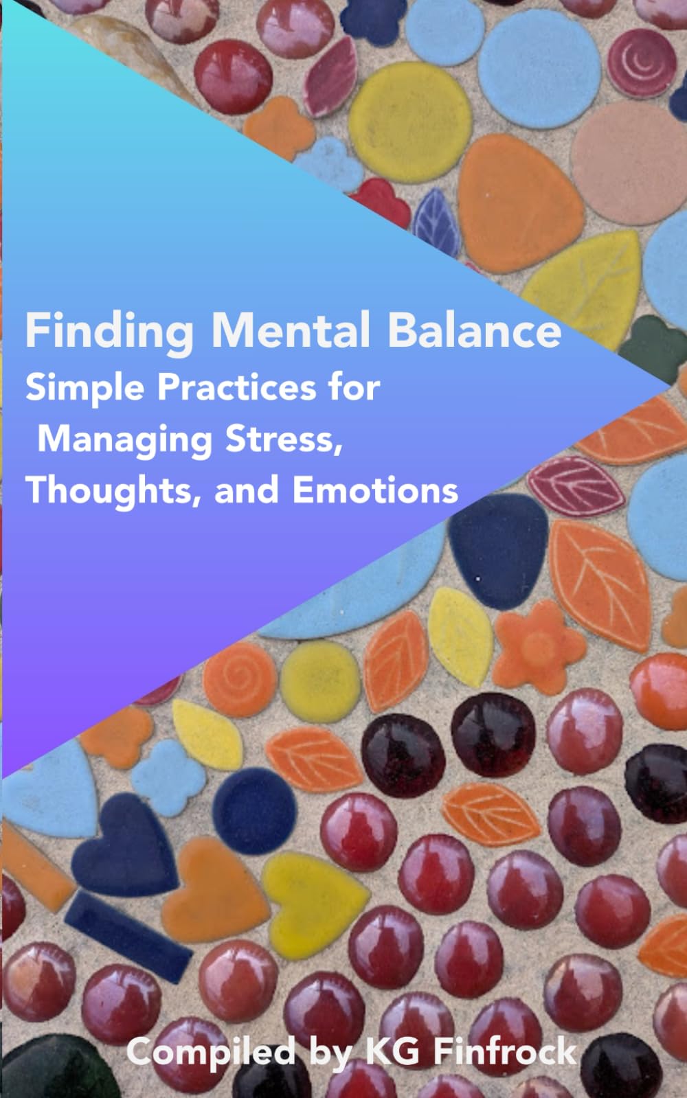 Finding Mental Balance: Simple Practices For Managing Stress, Thoughts, And Emotions
