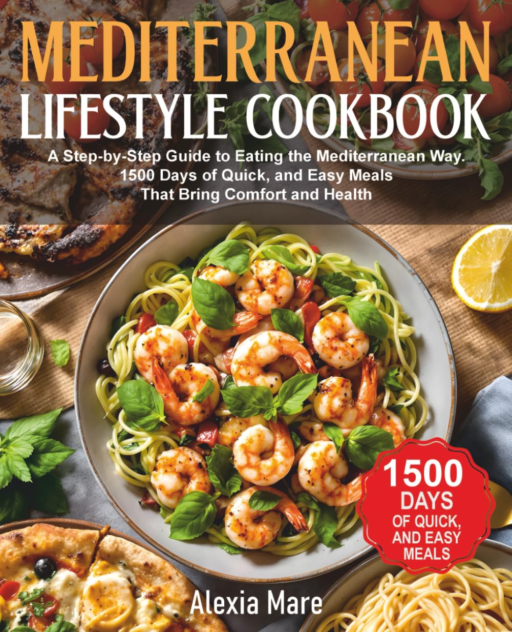 Mediterranean Lifestyle Cookbook: A Step-by-Step Guide to Eating the Mediterranean Way. 1500 Days of Quick, and Easy Meals That Bring Comfort and Health