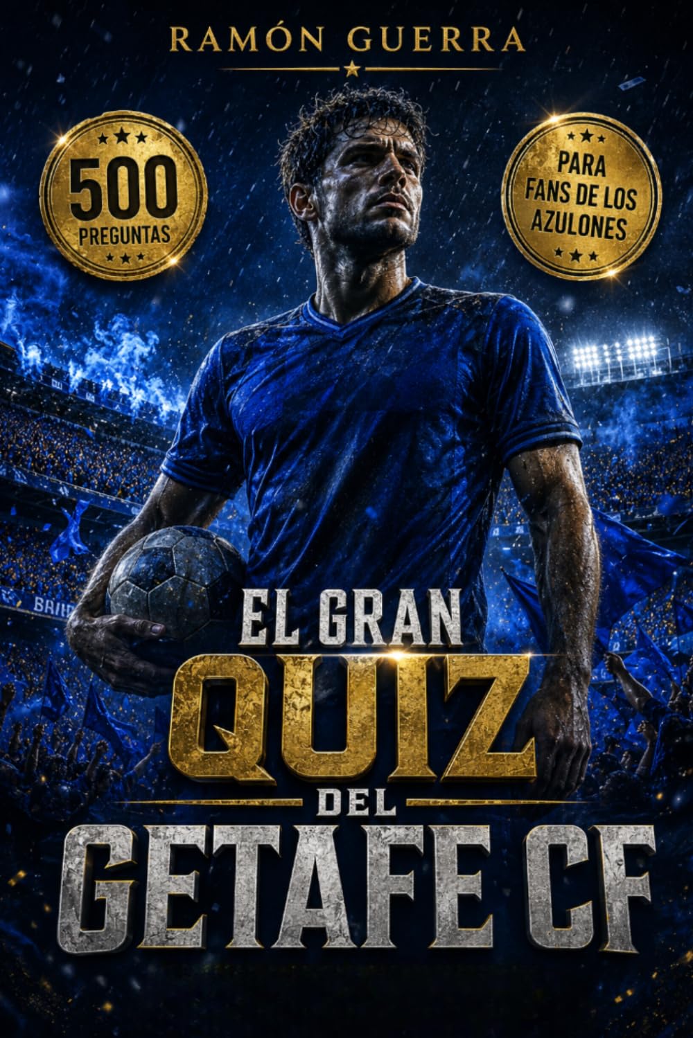 El gran quiz del Getafe CF: 500 preguntas y respuestas sobre la historia, jugadores, estadísticas, entrenadores y la Liga española | El libro definitivo para aficionados de los azulones