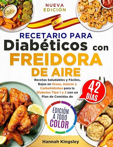 Recetario para Diabéticos con Freidora de Aire Recetas Saludables y Fáciles, Bajas en Grasa, Azúcar y Carbohidratos para la Diabetes Tipo 1 y 2 con