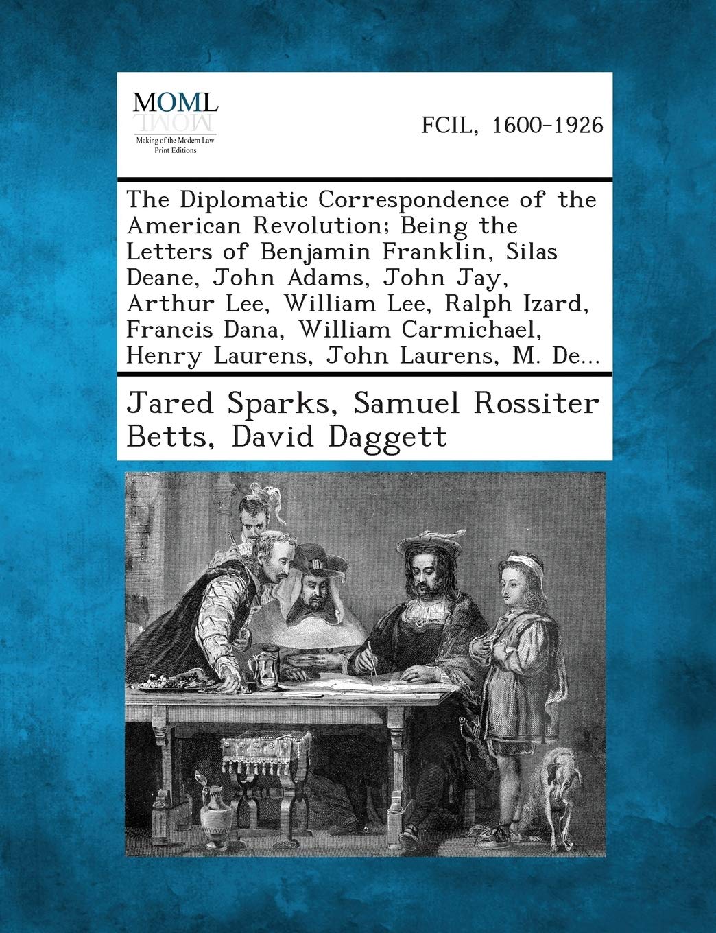 The Diplomatic Correspondence of the American Revolution; Being the Letters of Benjamin Franklin, Silas Deane, John Adams, John Jay, Arthur Lee, ... Henry Laurens, John Laurens, M. de...