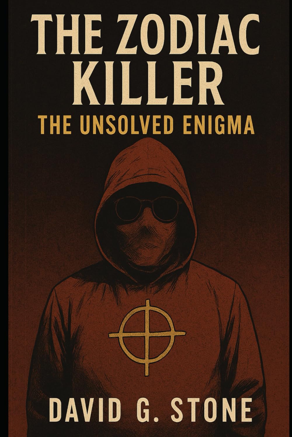 Book 5: The Zodiac Killer: The Unsolved Enigma (Infamous Killers: Minds, Motives, and Murders)