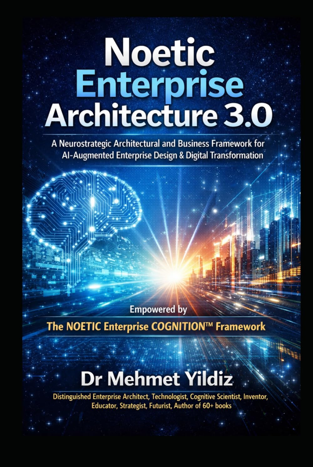 Noetic Enterprise Architecture 3.0: A Neurostrategic Architectural and Business Framework for AI-Augmented Enterprise Design & Digital Transformation (Technology Excellence and Leadership Series)