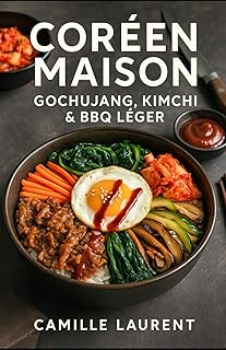 Coréen Maison — Gochujang, Kimchi & BBQ Léger : 60 recettes faciles de cuisine coréenne maison: Cuisine coréenne moderne, kimchi maison, bowls et barbecue léger pour tous les jours