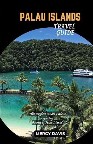 PALAU ISLANDS TRAVEL GUIDE: “The complete insider guide to exploring the best of Palau Islands” (Discovery Diaries)