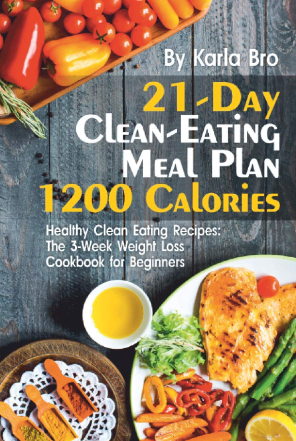 21-Day Clean-Eating Meal Plan - 1200 Calories: Healthy Clean Eating Recipes: The 3-Week Weight Loss Cookbook for Beginners