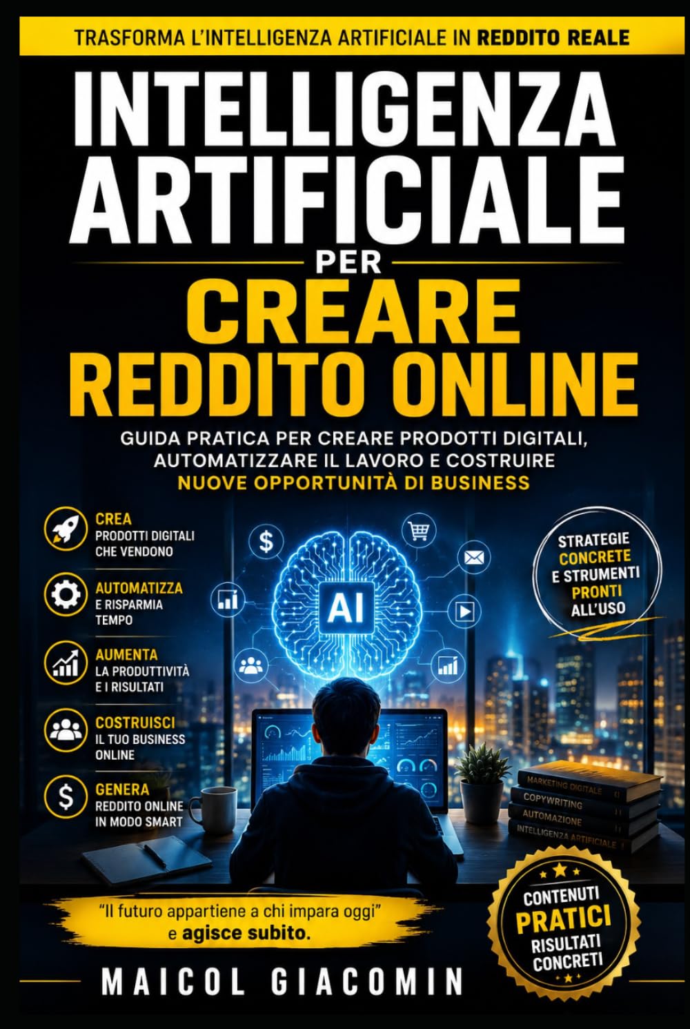 Intelligenza Artificiale per Creare Reddito Online: Guida pratica per creare prodotti digitali, automatizzare il lavoro e costruire nuove opportunità di business