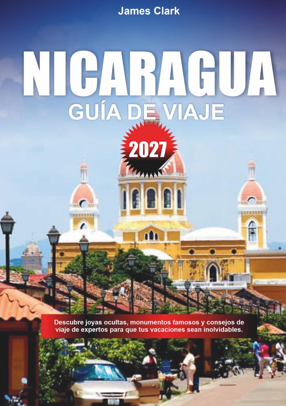 GUÍA DE VIAJE NICARAGUA 2027: Descubre joyas ocultas, lugares emblemáticos y consejos de viaje de expertos para que tus vacaciones sean inolvidables