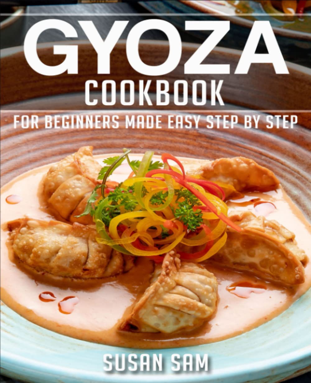 GYOZA COOKBOOK: BOOK 2, FOR BEGINNERS MADE EASY STEP BY STEP
