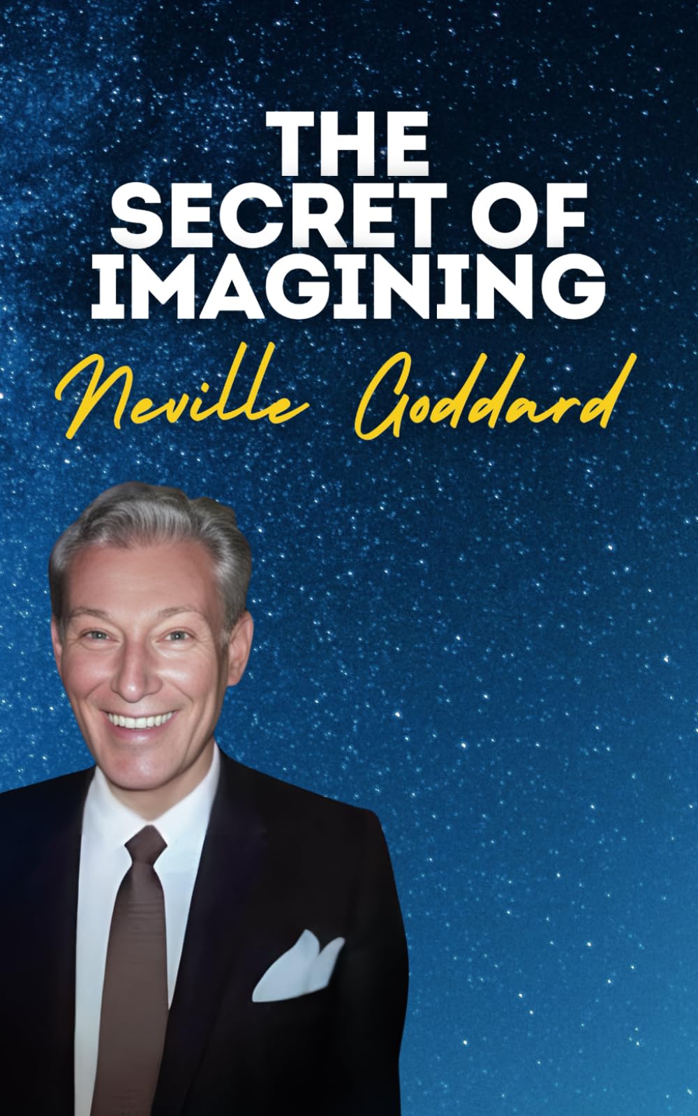 The Secret of Imagining: Neville Goddard's Original Lectures (Neville Goddard's Original Lectures Edited by Tony Rose)