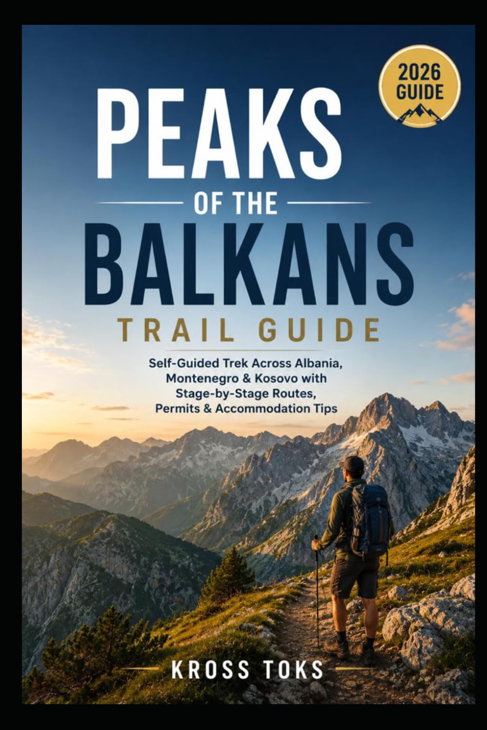Peaks of the Balkans Trail Guide: Self-Guided Trek Across Albania, Montenegro & Kosovo with Stage-by-Stage Routes, Permits & Accommodation Tips