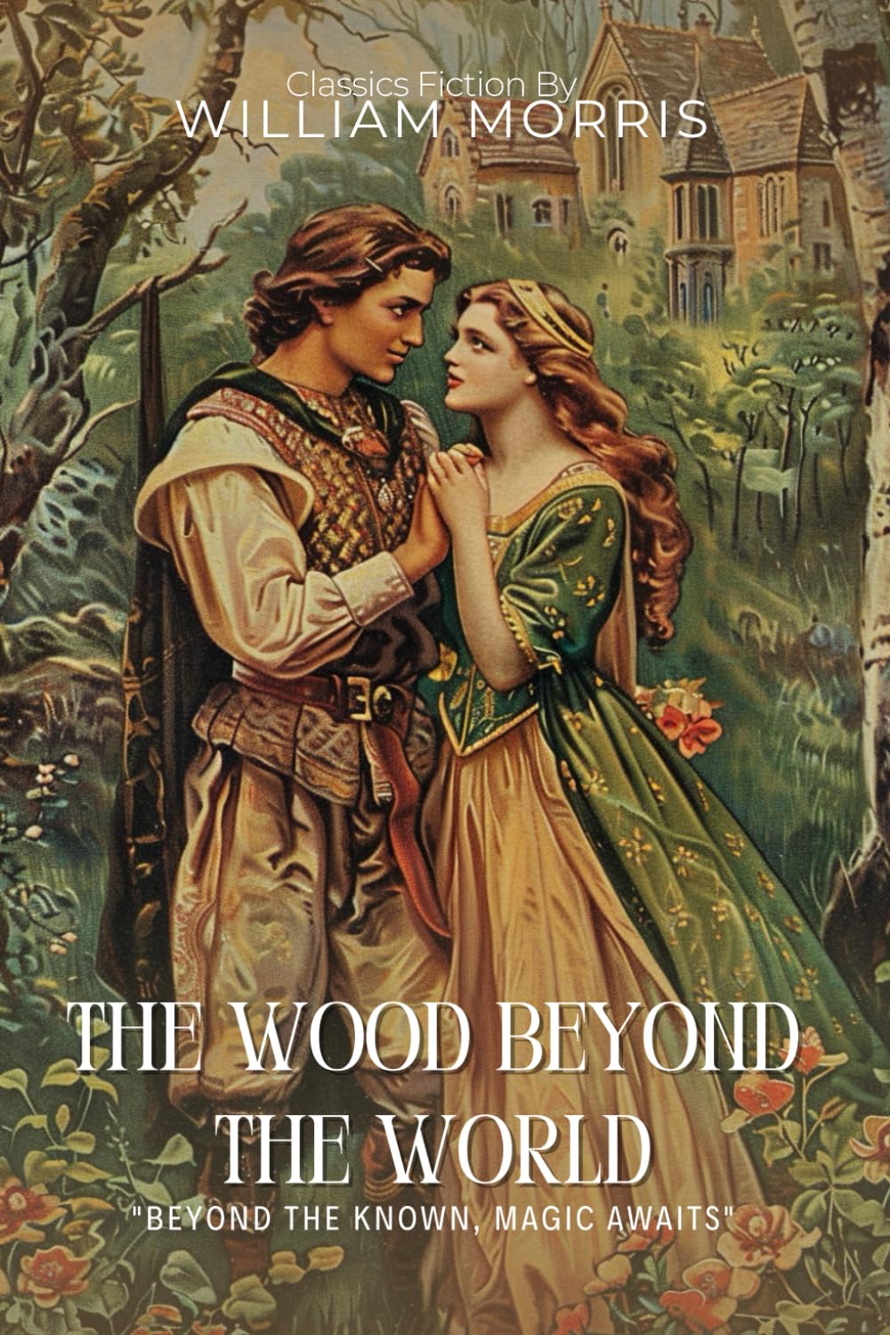 The Wood Beyond the World By William Morris (Illustrated & Annotated): A Groundbreaking Medieval Fantasy Quest of Magic and Desire