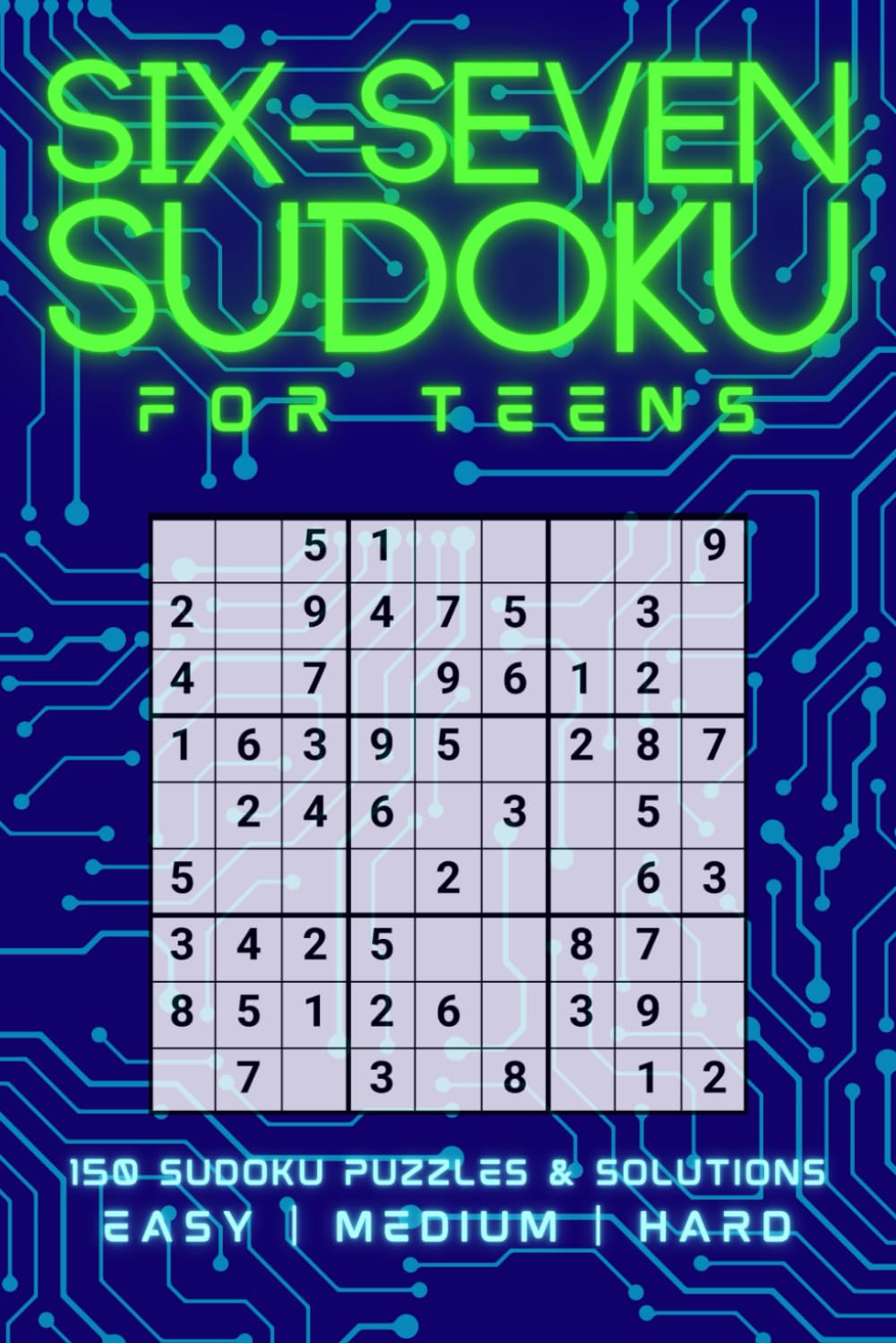 Six-Seven Sudoku For Teens: 150 Sudoku Puzzles & Solutions | Easy | Medium | Hard