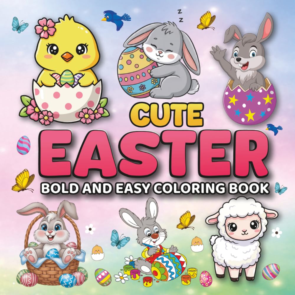 Cute Easter Bold And Easy Coloring Book: A Fun and Easy Easter Coloring Book Filled with Cute Bunnies, Chicks, and Eggs for Relaxing and Creative Play.