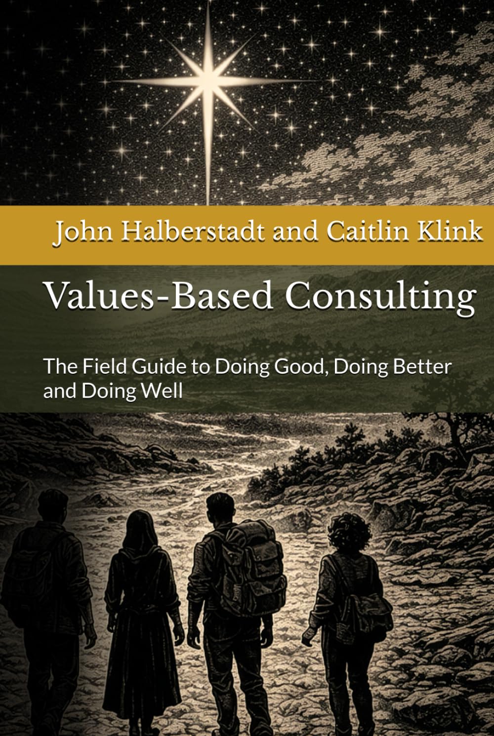 Values-Based Consulting: The Field Guide to Doing Good, Doing Better and Doing Well